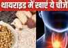 थायराइड के मरीजों के लिए वरदान हैं ये 5 फूड्स, जान लें इस्तेमाल का तरीका, डायटीशियन का ये तरकीब नहीं सुना होगा आपने