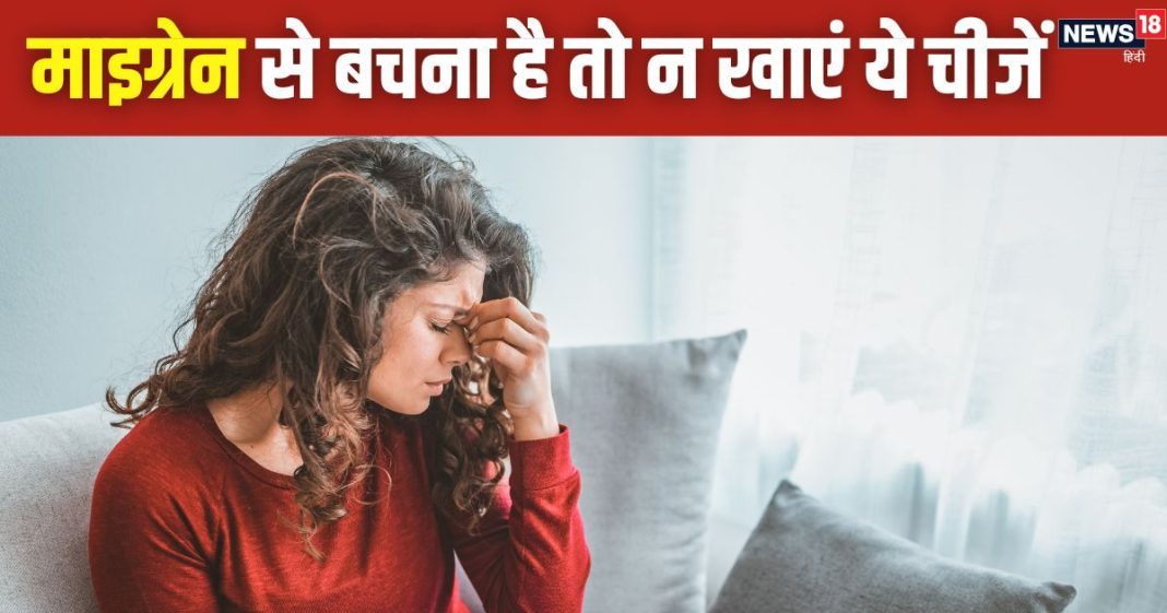 माइग्रेन से बचना है तो दूरी बना लें 6 फूड आइटम से, लिस्ट देखकर पकड़ देंगे माथा, अधिकतर चीजें रोज खाते होंगे आप