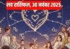 Aaj ka love Rashifal 30 November 2025 | आज का लव राशिफल, 30 नवंबर 2025 । इन राशि वालों के रिश्ते में होगा मतभेद, कर्क के घर में आएगी सुख-समृद्धि