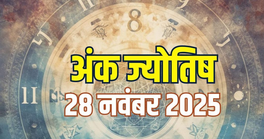 aaj ka ank jyotish 28 November 2025 | today numerology horoscope friday mulank 1 to number 9 predictions | आज का अंक ज्योतिष, 28 नवंबर 2025