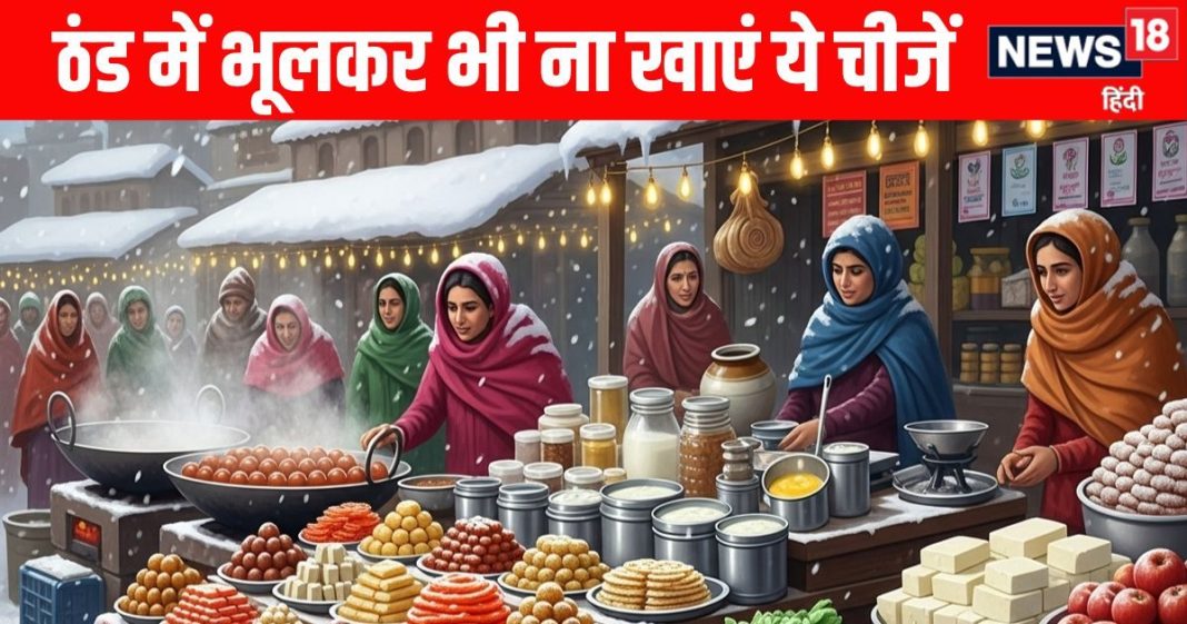 Foods to Avoid in Winter season | foods to avoid in winter season for healthy body | सर्दियों के दौरान भूलकर भी ना खाएं ये 6-7 चीजें