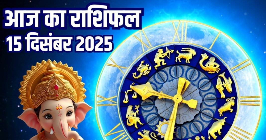 aaj ka rashifal 15 december 2025 horoscope | today zodiac prediction mesh to meen rashi career finance health and love life | आज का राशिफल, 15 दिसंबर 2025