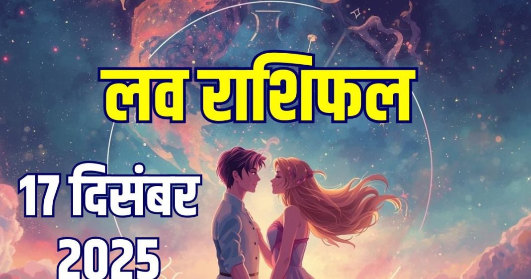 aaj ka love rashifal 17 december 2025 today | relationship horoscope wednesday for aries to pisces zodiac predictions | आज का लव राशिफल, 17 दिसंबर 2025