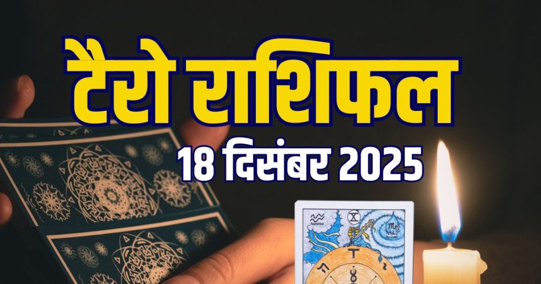 tarot card horoscope today 18 december 2025 thursday | Aaj Ka Tarot zodiac predictions mesh to meen rashi wealth money career and health | आज का टैरो राशिफल, 18 दिसंबर 2025